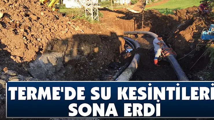 Terme'de su kesintileri sona erdi
