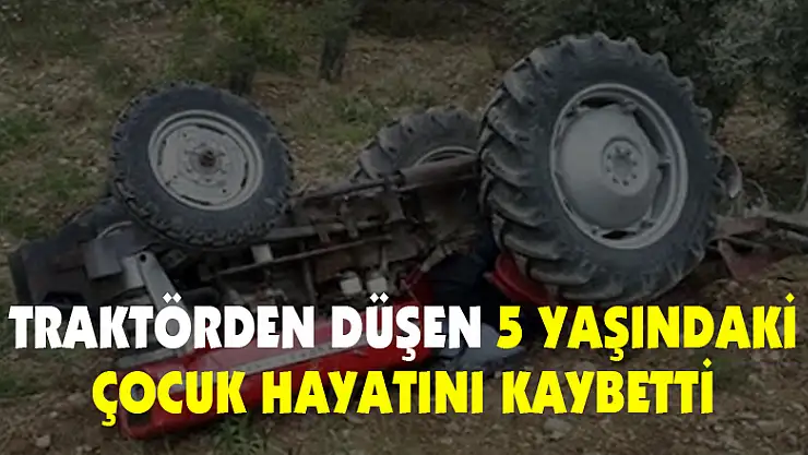 Traktörden düşen çocuk hayatını kaybetti