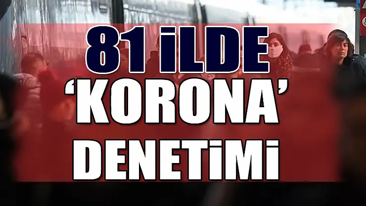 81 ilde 'korona' denetimi