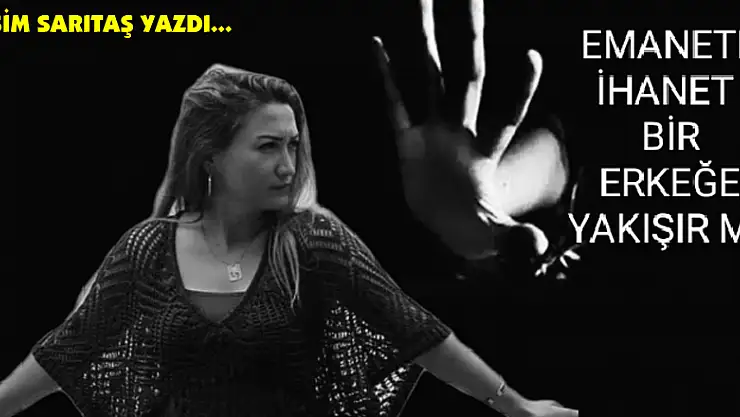 EMANETE İHANET BİR ERKEĞE YAKIŞIR MI!