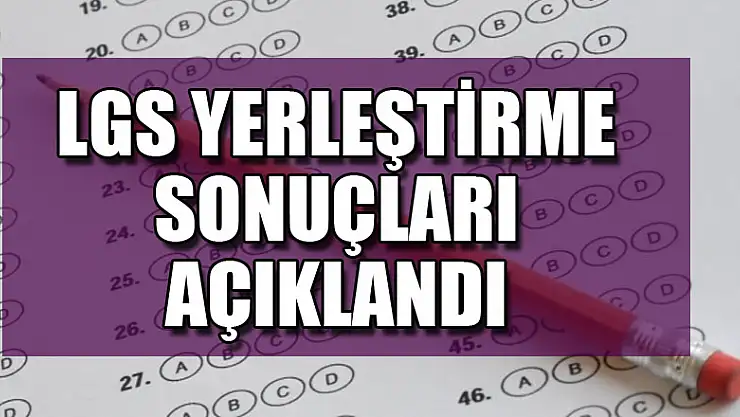 LGS YERLEŞTİRME SONUÇLARI AÇIKLANDI