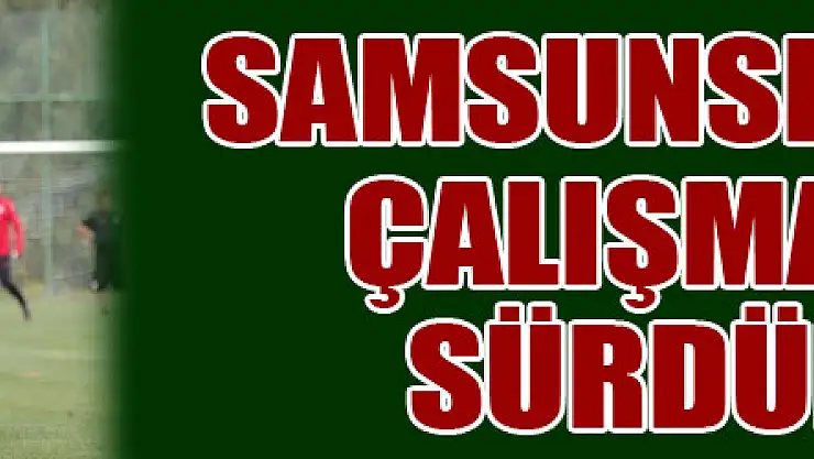 Samsunspor, kamp çalışmalarını sürdürüyor