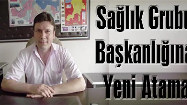 Sağlık Grubu Başkanlığına Yeni Atama