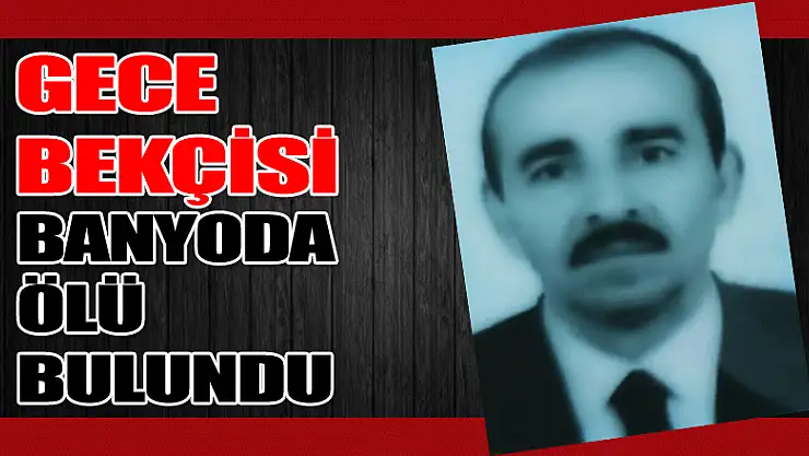 Besi çiftliğinin gece bekçisi banyoda ölü bulundu