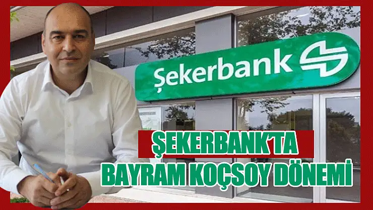 Şekerbank'ta Bayram Koçsoy Dönemi