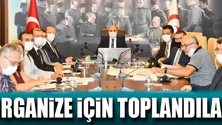 ORGANİZE İÇİN TOPLANDILAR