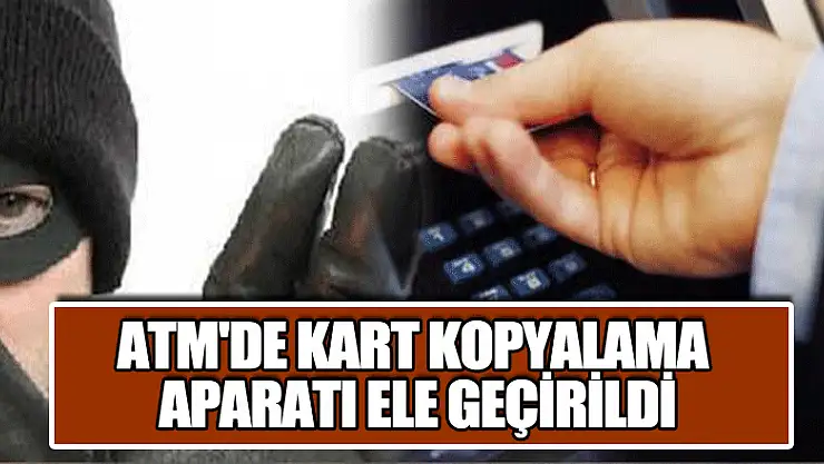 Samsun'da ATM'de kart kopyalama aparatı ele geçirildi