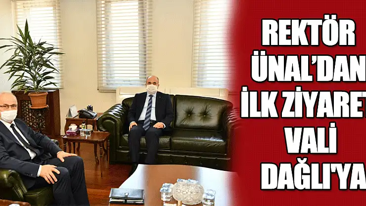 Rektör Ünal'dan ilk ziyaret Vali Dağlı'ya