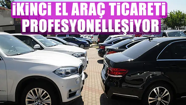 İkinci el araç ticareti profesyonelleşiyor