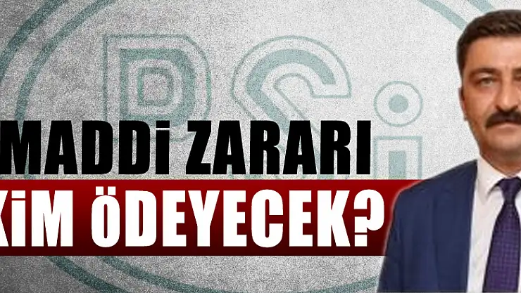 DSİ' DE MADDİ ZARARI KİM ÖDEYECEK?