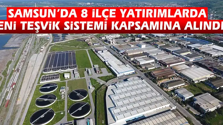 Samsun'da 8 ilçe yatırımlarda yeni teşvik sistemi kapsamına alındı