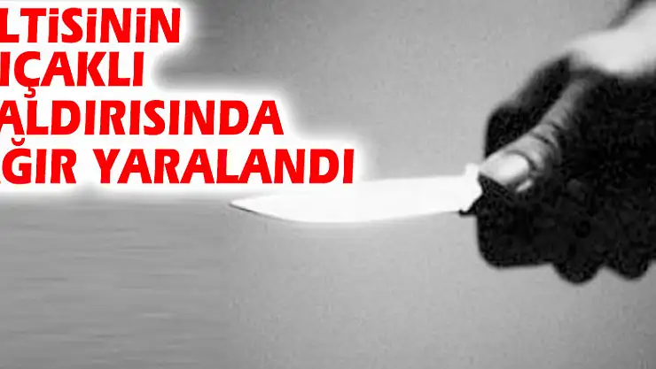 Eltisinin bıçaklı saldırısında ağır yaralandı
