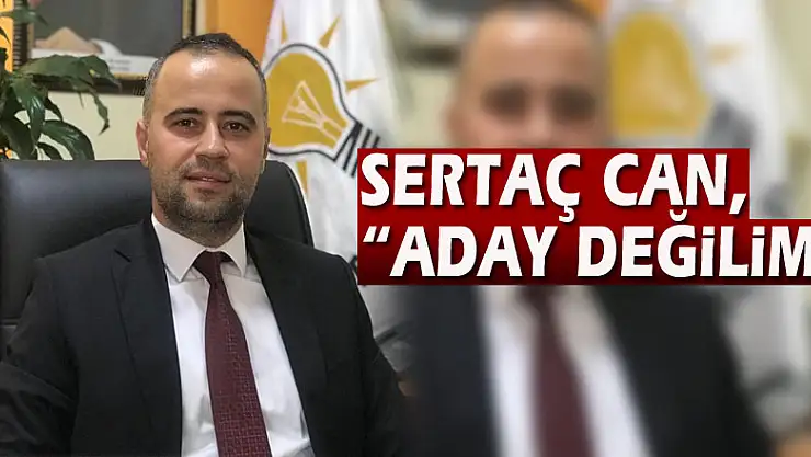 SERTAÇ CAN, 'ADAY DEĞİLİM'