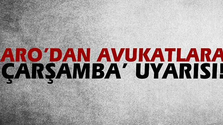 BARO'DAN AVUKATLARA 'ÇARŞAMBA' UYARISI!
