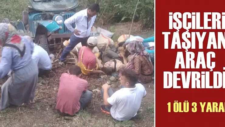 İŞÇİLERİ TAŞIYAN ARAÇ DEVRİLDİ! 1 ÖLÜ 3 YARALI