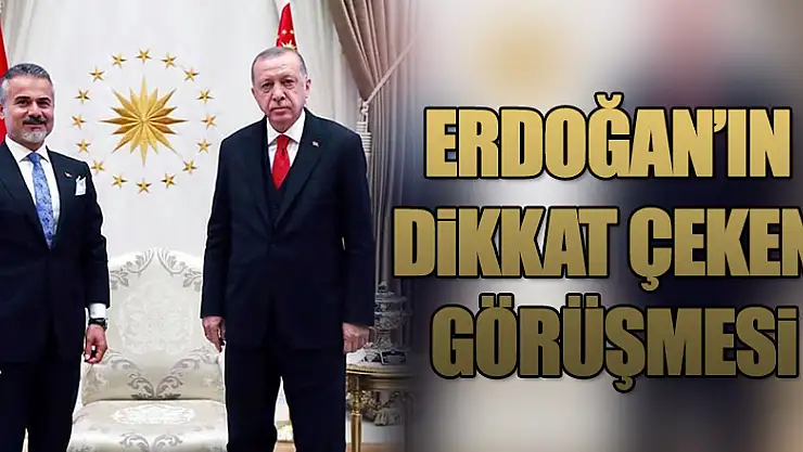 ERDOĞAN'IN DİKKAT ÇEKEN GÖRÜŞMESİ