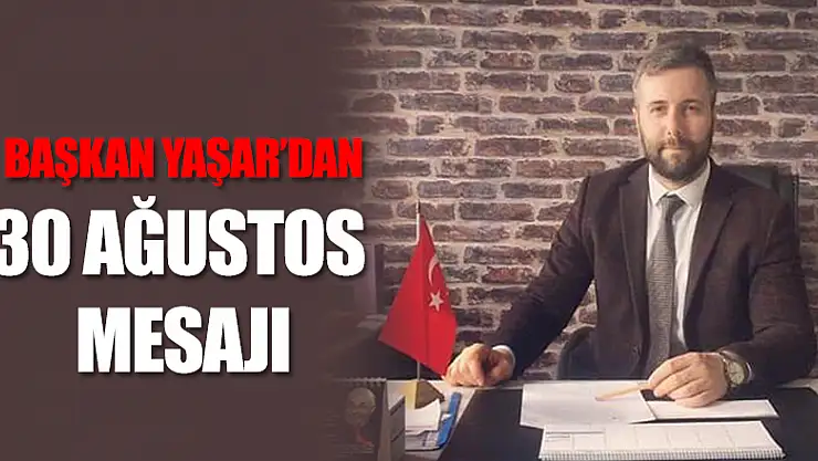 Başkan Yaşar'dan '30 Ağustos' mesajı!