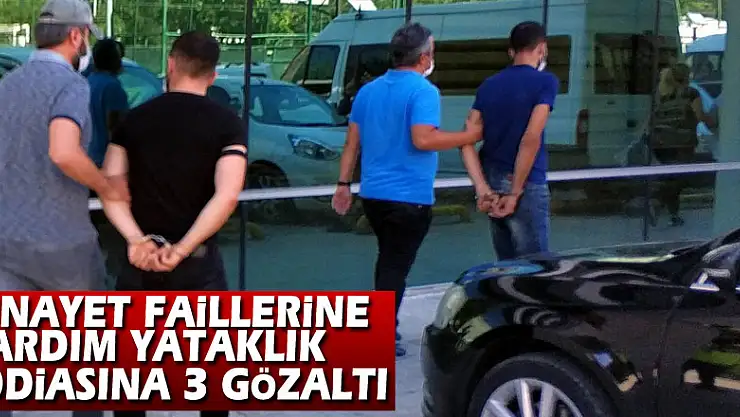 Cinayet faillerine yardım yataklık iddiasına 3 gözaltı