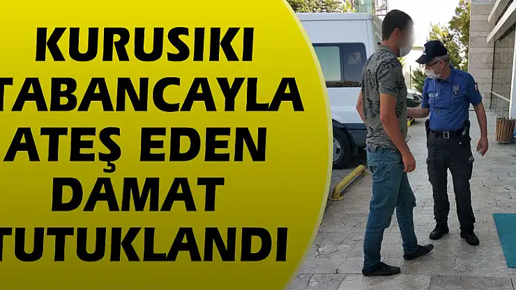 Kayınpederinin evinin önünde kurusıkı tabancayla ateş eden damat tutuklandı