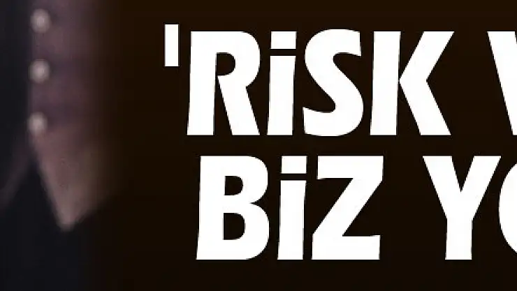 Selçuk: 'Risk varsa biz yokuz'