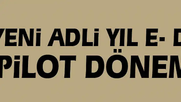 Yeni Adli Yıl E- Duruşmanın Pilot dönemi olacak