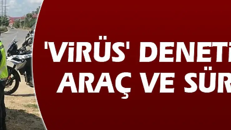 'Virüs' denetimlerinde 38 araç ve sürücüye ceza