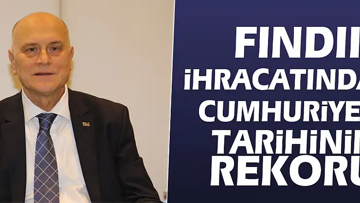 Fındık ihracatında Cumhuriyet tarihinin rekoru