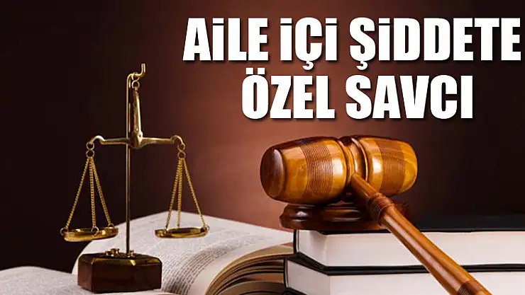 Aile içi şiddete özel savcı