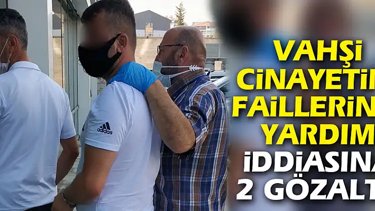 Vahşi cinayetin faillerine yardım iddiasına 2 gözaltı