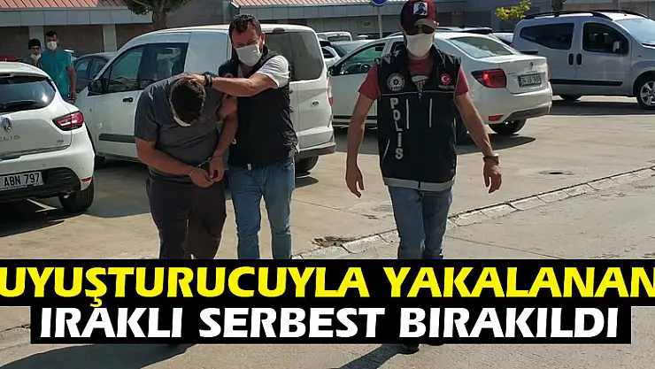Uyuşturucuyla yakalanan Iraklı serbest bırakıldı