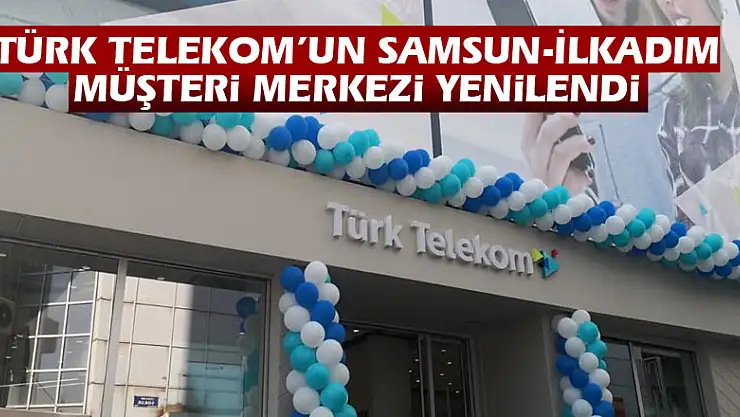 Türk Telekom'un Samsun-İlkadım MüşteriMerkezi yenilendi