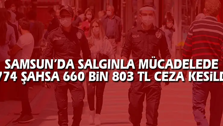 Samsun'da salgınla mücadelede 774 şahsa 660 bin 803 TL ceza kesildi