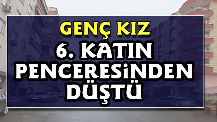 Samsun'da 6. katın penceresinden düşen genç kız hayatını kaybetti