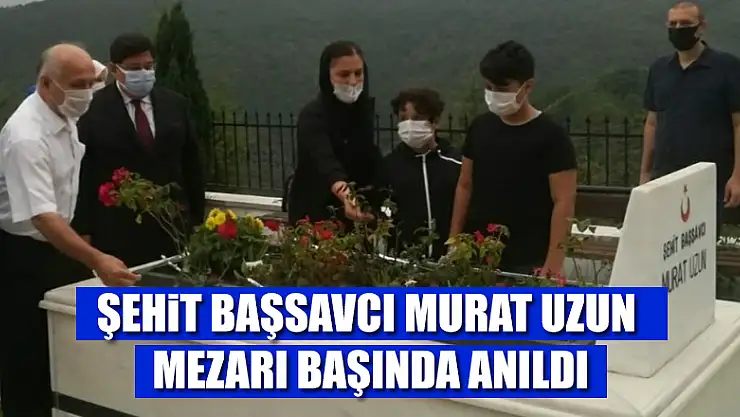Şehit Başsavcı Murat Uzun mezarı başında anıldı 