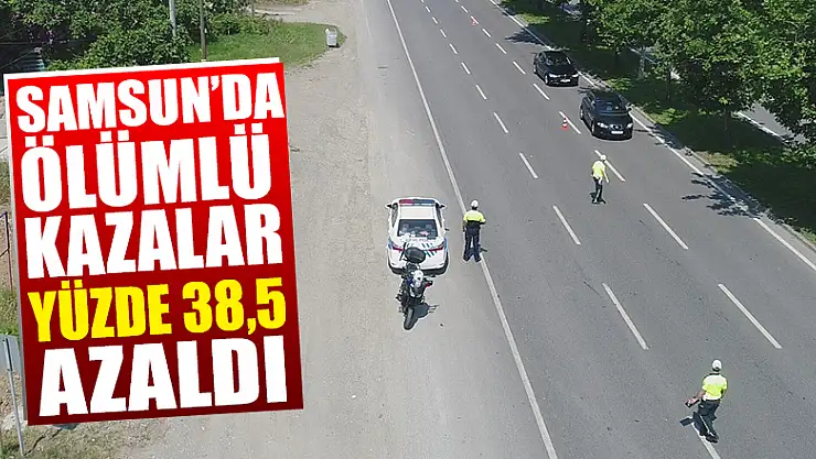 Samsun'da ölümlü kazalar yüzde 38,5 azaldı