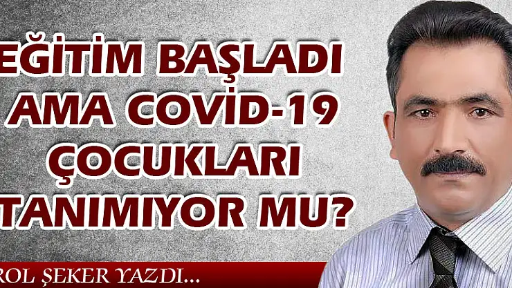 EĞİTİM BAŞLADI AMA COVİD-19 ÇOCUKLARI TANIMIYOR MU?