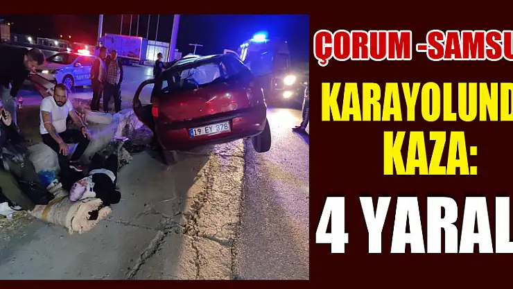 Çorum -Samsun karayolunda kaza: 4 yaralı