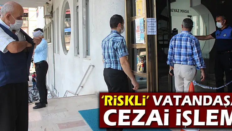 'Riskli' vatandaşa cezai işlem