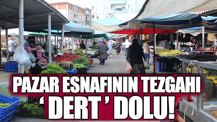 Pazar esnafının tezgahı 'dert' dolu!