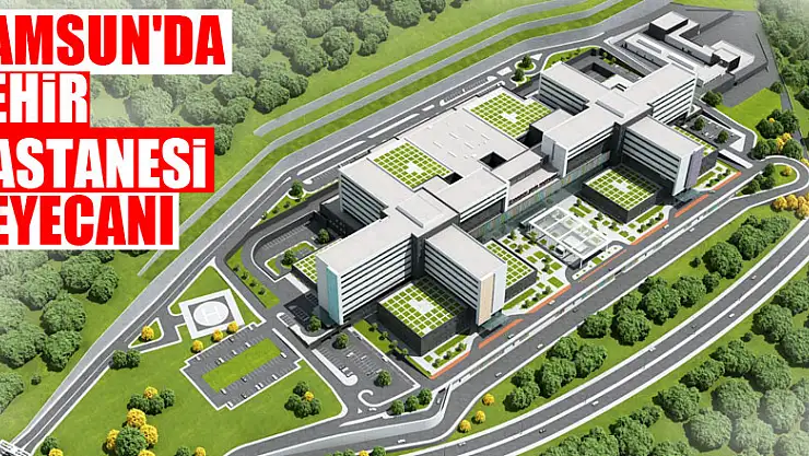 SAMSUN'DA ŞEHİR HASTANESİ HEYECANI