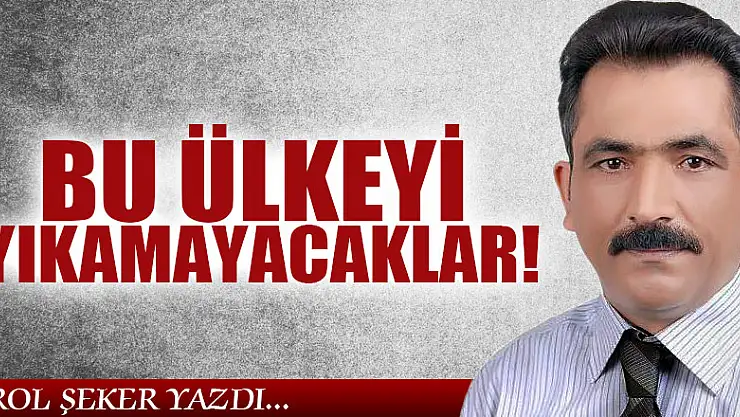 BU ÜLKEYİ YIKAMAYACAKLAR!