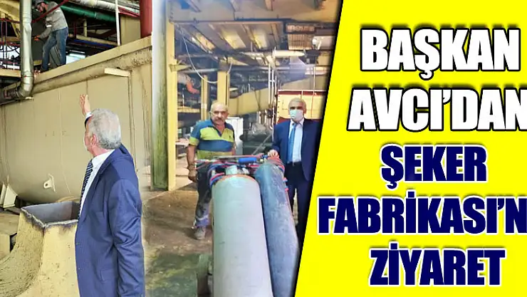BAŞKAN AVCI'DAN ŞEKER FABRİKASI'NA ZİYARET