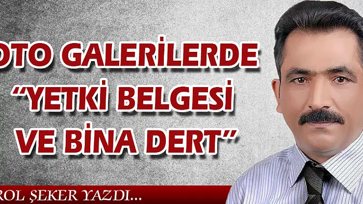 OTO GALERİLERDE 'YETKİ BELGESİ VE BİNA DERT'