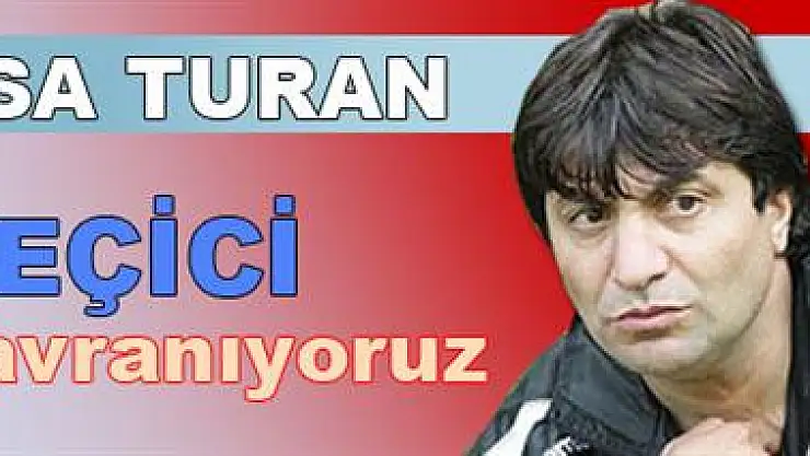 Turan: 'Seçici davranıyoruz.'