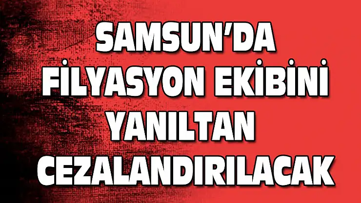 Samsun'da filyasyon ekibini yanıltan cezalandırılacak