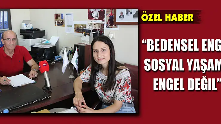 'BEDENSEL ENGEL SOSYAL YAŞAMA ENGEL DEĞİL'
