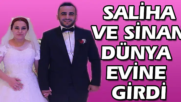 SALİHA VE SİNAN DÜNYA EVİNE GİRDİ