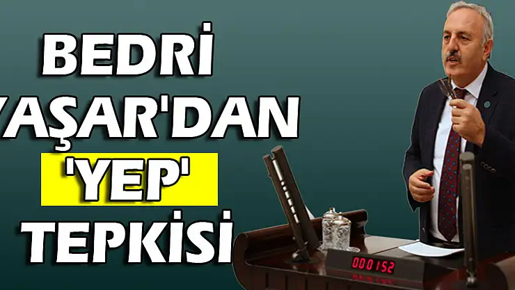 YAŞAR'DAN 'YEP' TEPKİSİ