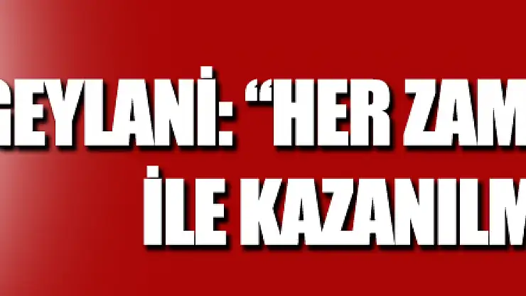 Geylani: 'Her zaman iyi oyun ile kazanılmıyor'