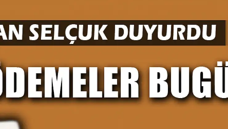 ÖDEMELER BUGÜN BAŞLIYOR
